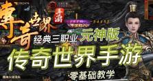 传奇世界最新攻略（探索新地图、挑战新BOSS、解锁全新装备，玩转传奇世界！）